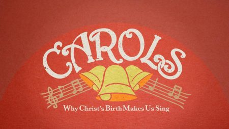 Carols: Why Christ's Birth Makes us Sing Media Resources