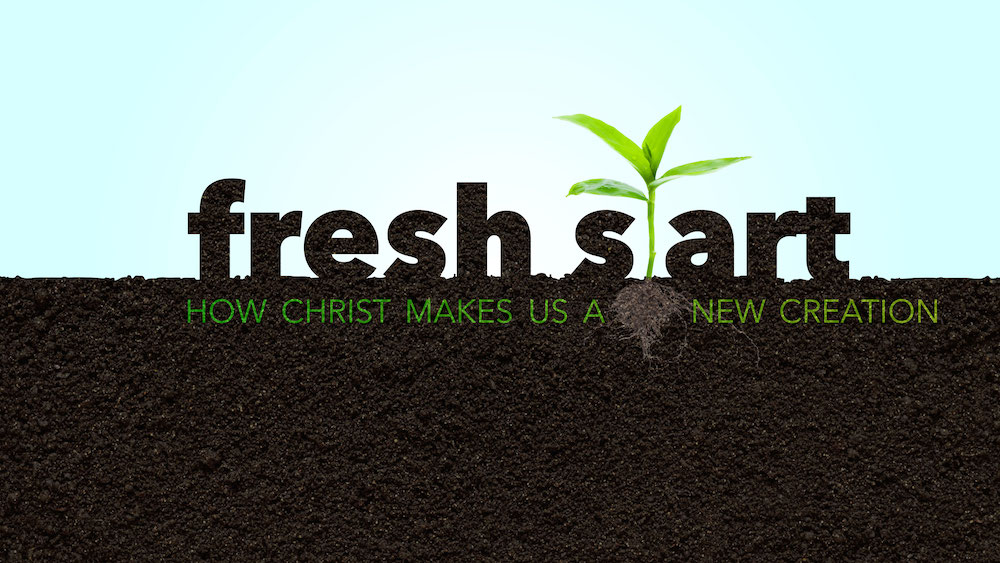 Fresh Start: How Christ Makes Us a New Creation
