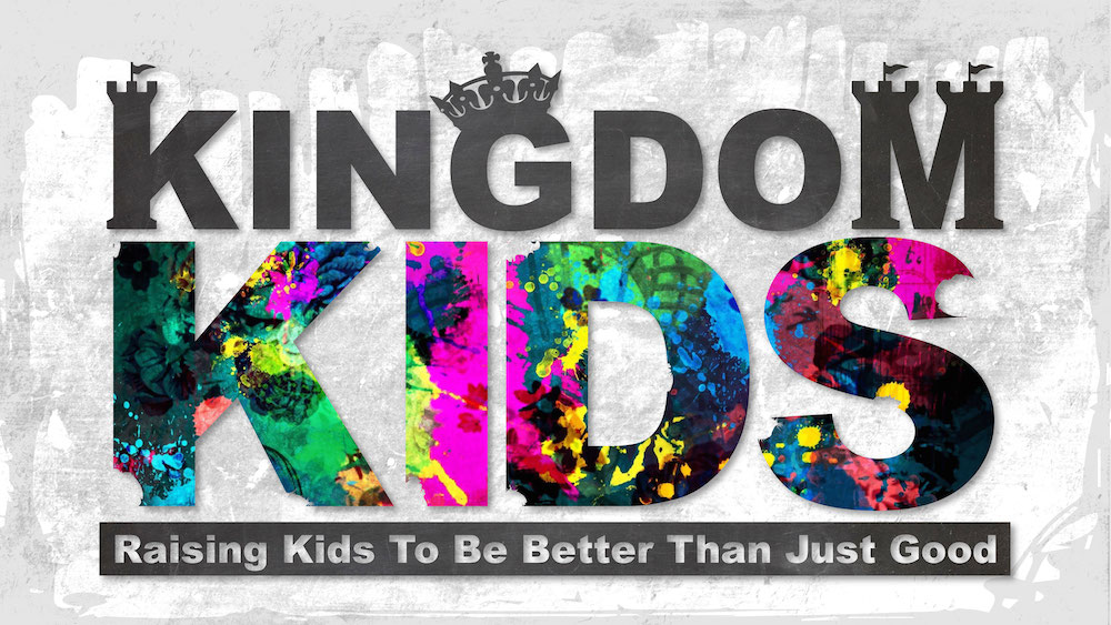 Kingdom Kids: Raising Kids To Be Better Than Just Good