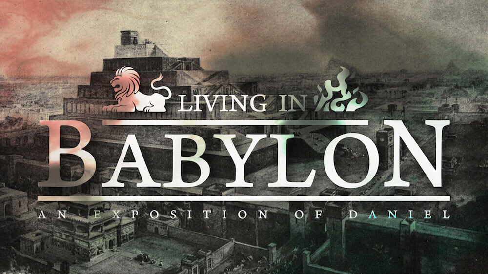 Living in Babylon: An Exposition of Daniel