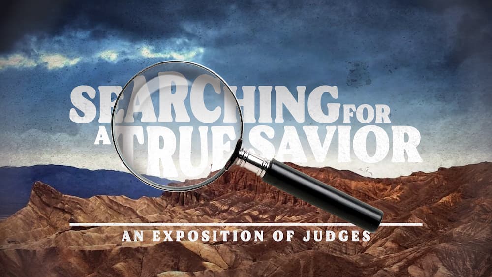 Searching for a True Savior: An Exposition of Judges