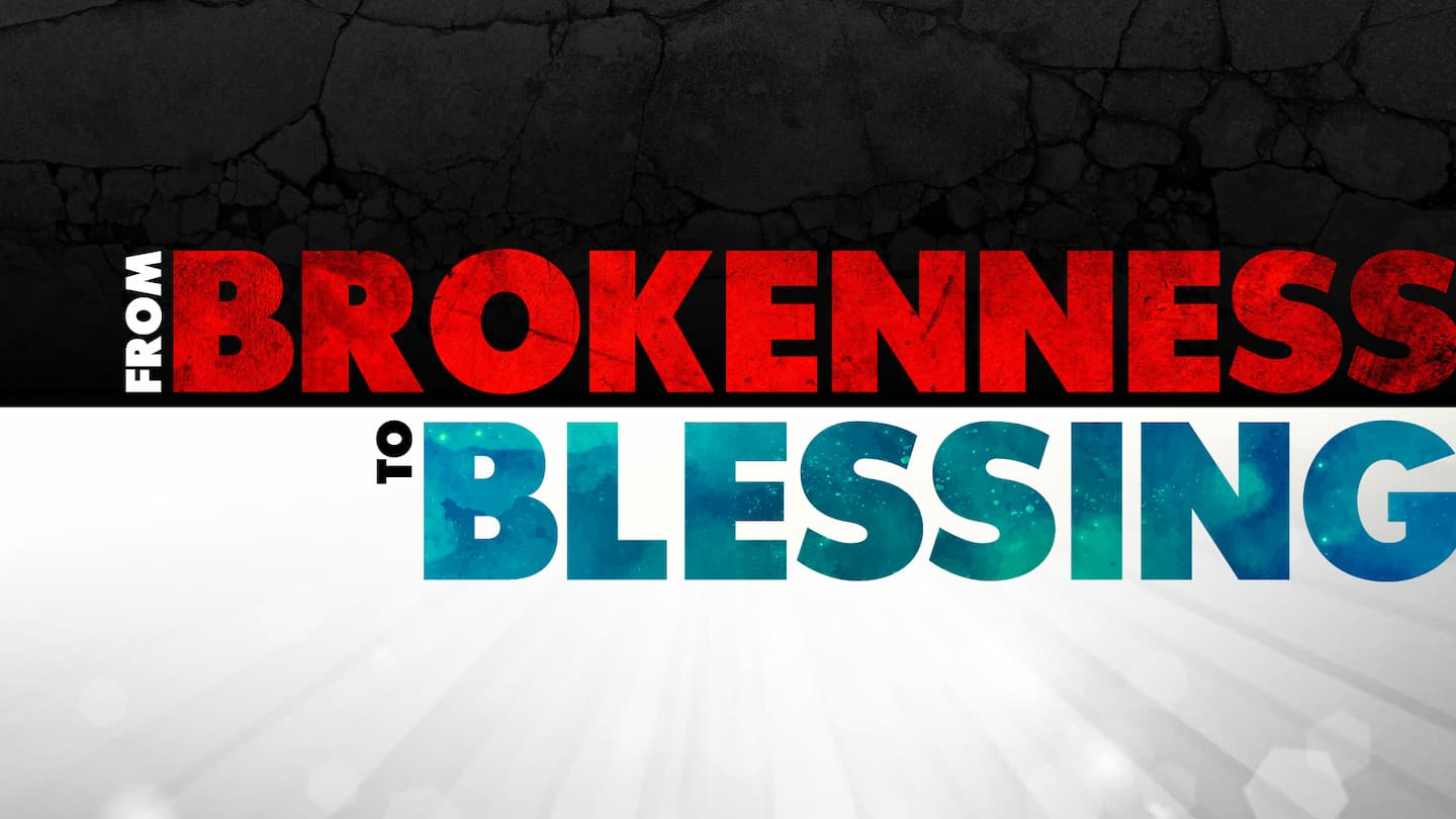 From Brokenness to Blessing